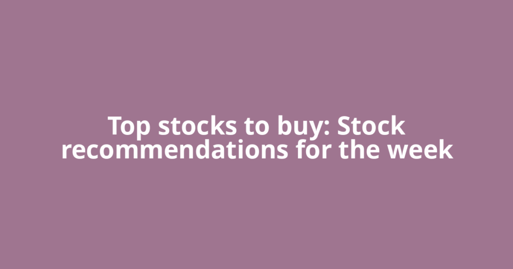 Top stocks to buy: Stock recommendations for the week