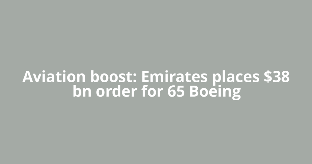 Aviation boost: Emirates places $38 bn order for 65 Boeing