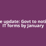 ITR rule update: Govt to notify new IT forms by January