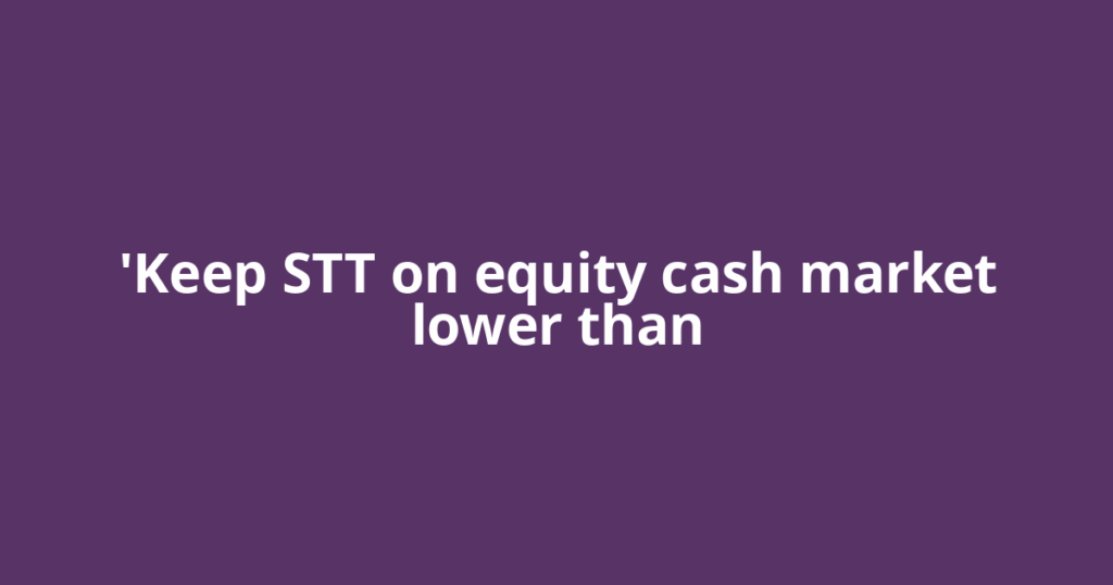 'Keep STT on equity cash market lower than