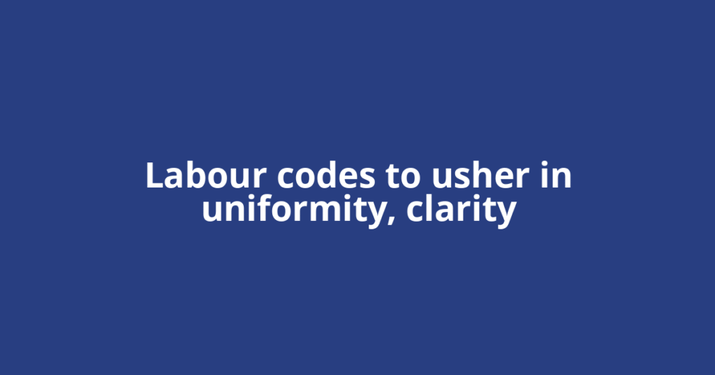 Labour codes to usher in uniformity, clarity