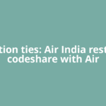 Aviation ties: Air India restores codeshare with Air