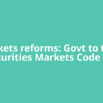 Markets reforms: Govt to table Securities Markets Code Bill