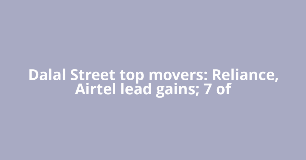 Dalal Street top movers: Reliance, Airtel lead gains; 7 of