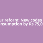Labour reform: New codes to lift consumption by Rs 75,000