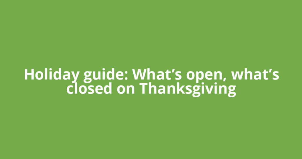 Holiday guide: What’s open, what’s closed on Thanksgiving