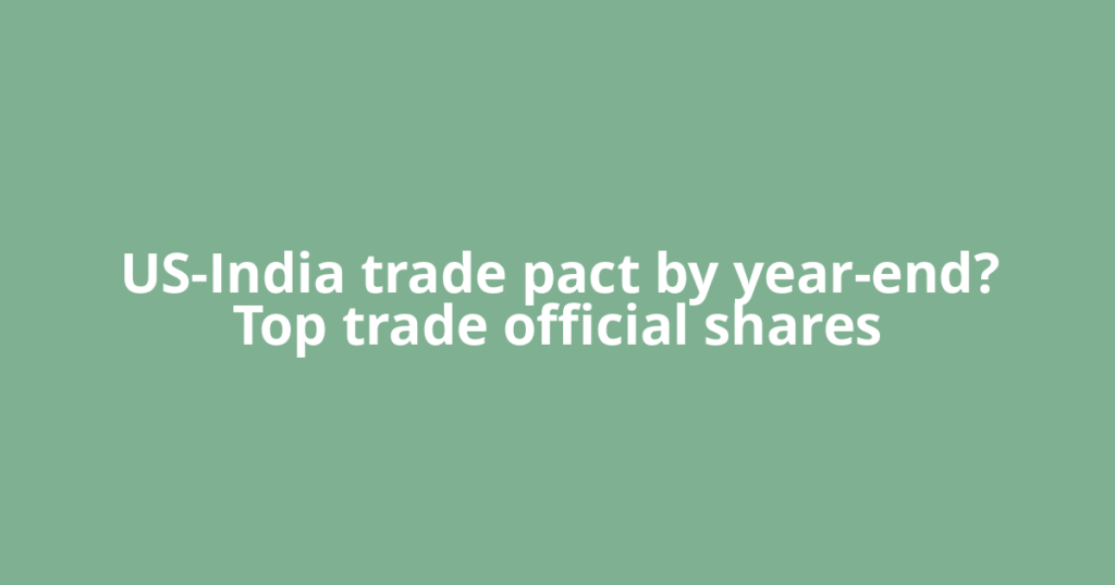 US-India trade pact by year-end? Top trade official shares