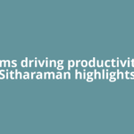 ‘Reforms driving productivity’: FM Sitharaman highlights