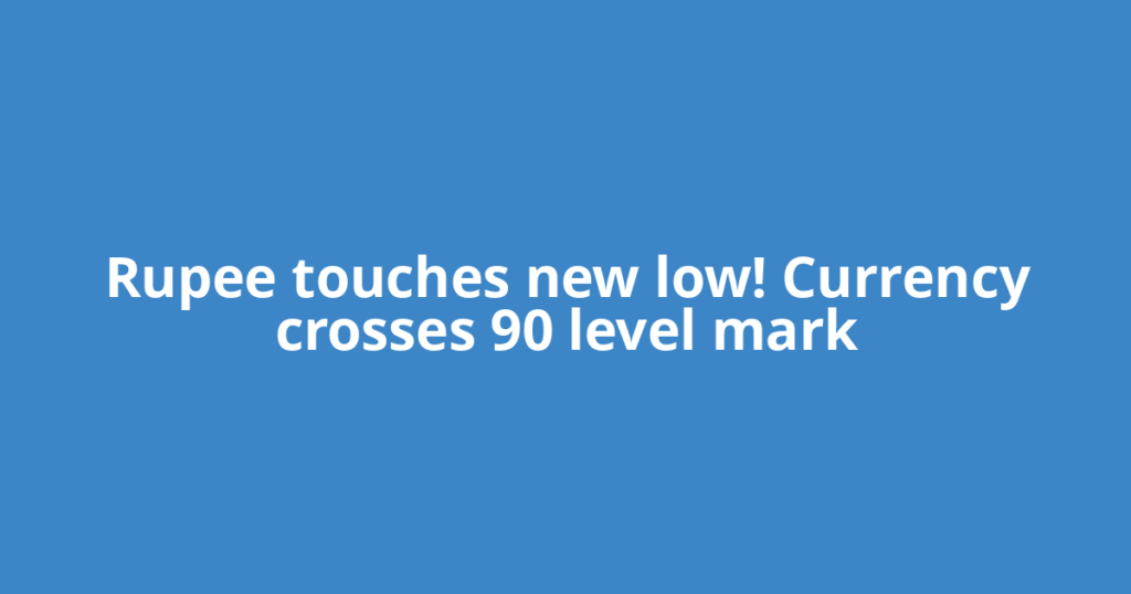 Rupee touches new low! Currency crosses 90 level mark