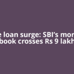 Home loan surge: SBI’s mortgage book crosses Rs 9 lakh