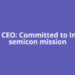 Intel CEO: Committed to India's semicon mission