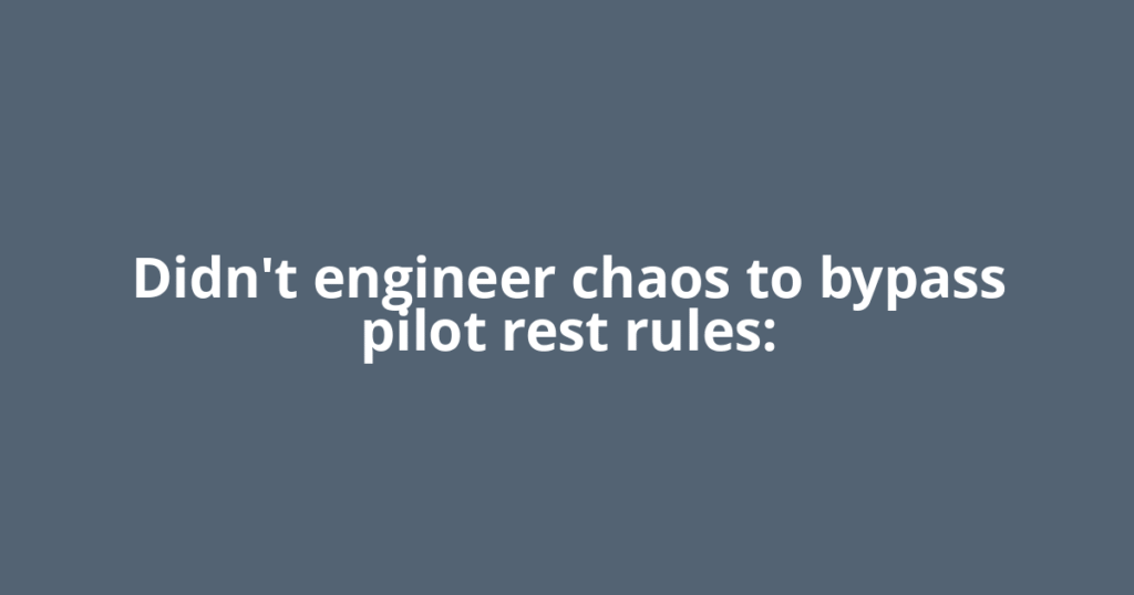 Didn't engineer chaos to bypass pilot rest rules: