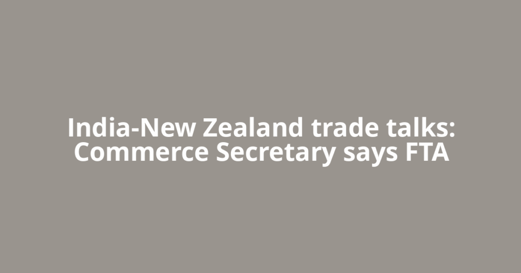 India-New Zealand trade talks: Commerce Secretary says FTA