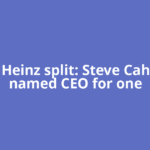 Kraft Heinz split: Steve Cahillane named CEO for one