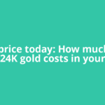 Gold price today: How much 22K, 24K gold costs in your