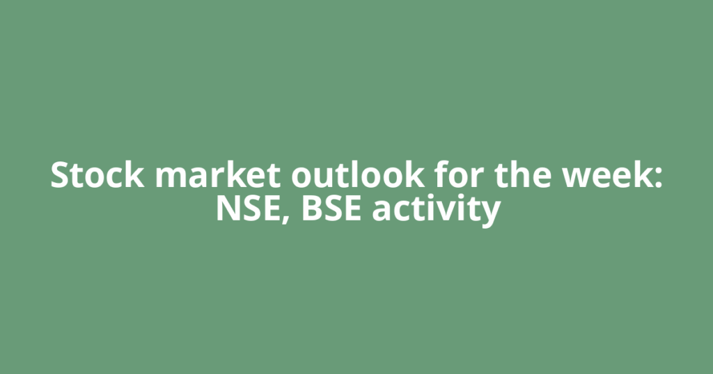 Stock market outlook for the week: NSE, BSE activity
