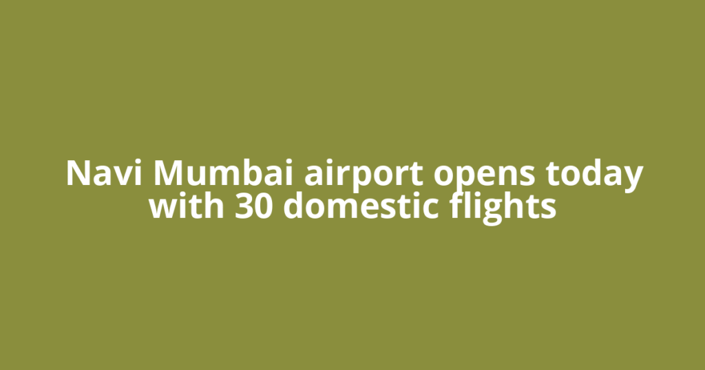 Navi Mumbai airport opens today with 30 domestic flights