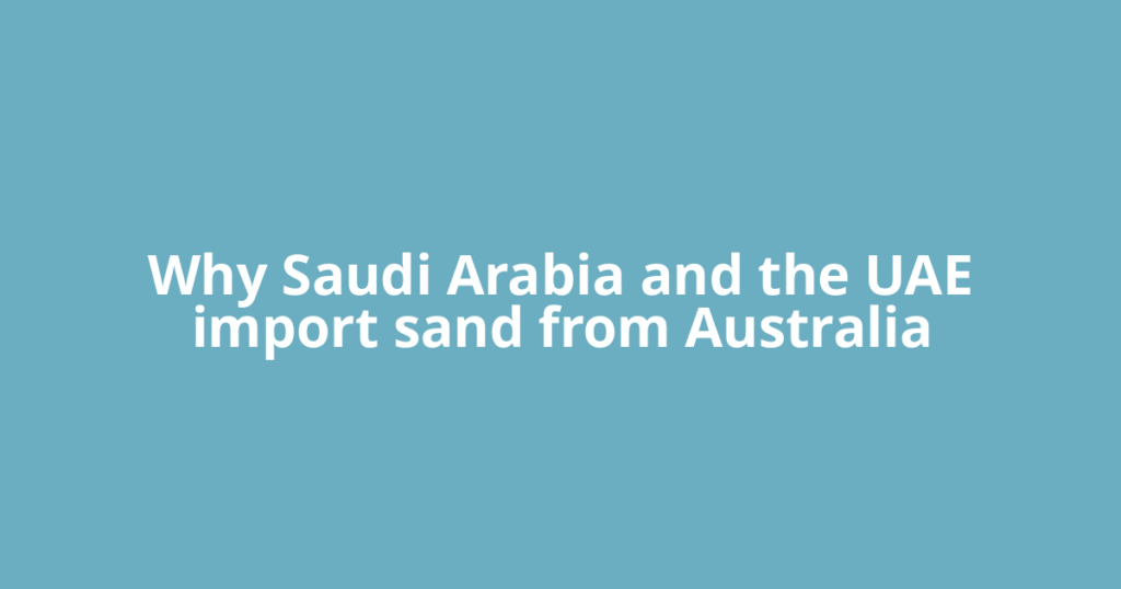 Why Saudi Arabia and the UAE import sand from Australia
