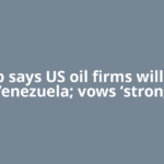 Trump says US oil firms will enter Venezuela; vows ‘strong