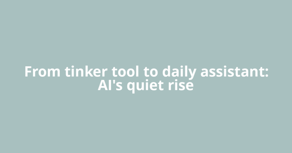 From tinker tool to daily assistant: AI's quiet rise