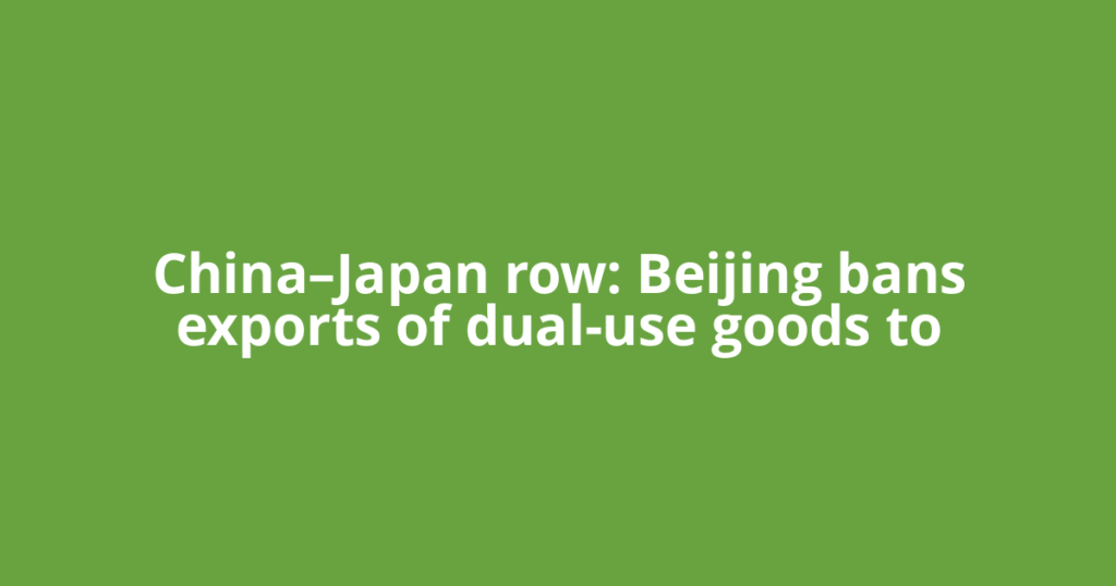 China–Japan row: Beijing bans exports of dual-use goods to