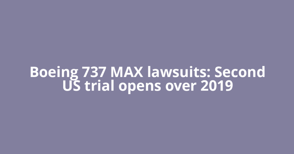 Boeing 737 MAX lawsuits: Second US trial opens over 2019