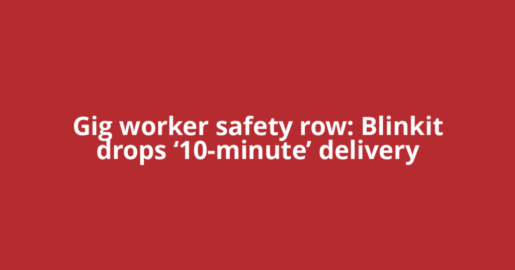 Gig worker safety row: Blinkit drops ‘10-minute’ delivery