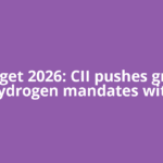 Budget 2026: CII pushes green hydrogen mandates with