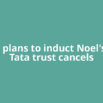 Amid plans to induct Noel's son, Tata trust cancels