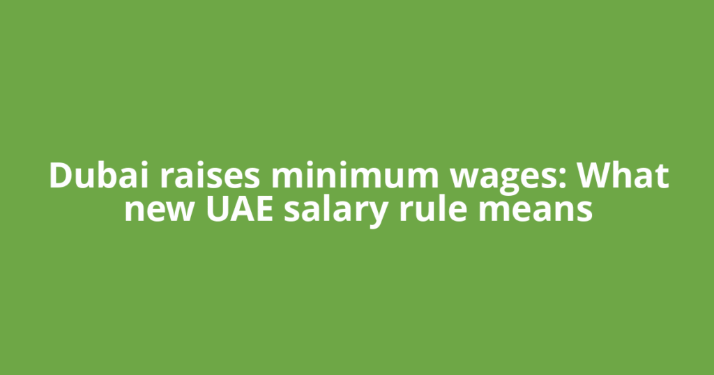 Dubai raises minimum wages: What new UAE salary rule means