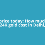 Gold price today: How much 22K, 24K gold cost in Delhi,