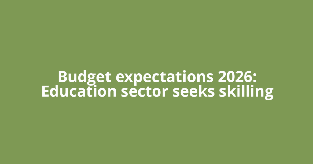 Budget expectations 2026: Education sector seeks skilling