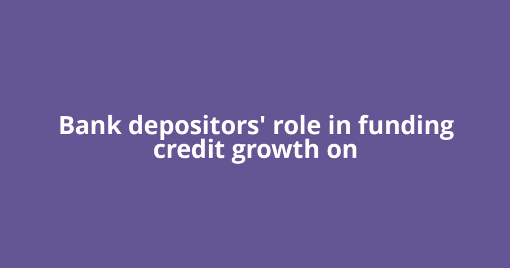 Bank depositors' role in funding credit growth on