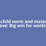 Two-child norm and maternity leave: Big win for working