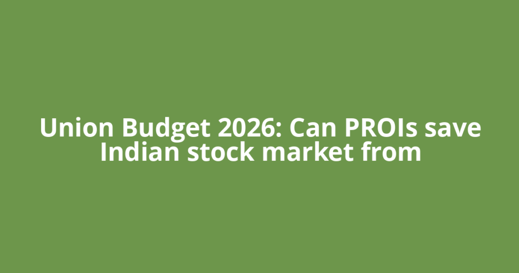 Union Budget 2026: Can PROIs save Indian stock market from