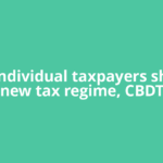 88% individual taxpayers shift to new tax regime, CBDT