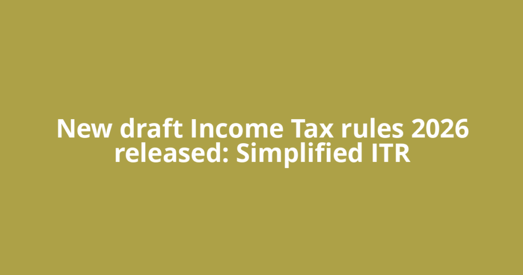 New draft Income Tax rules 2026 released: Simplified ITR