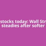 US stocks today: Wall Street steadies after softer