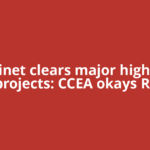Cabinet clears major highway projects: CCEA okays Rs