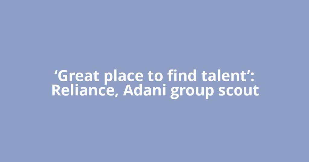 ‘Great place to find talent’: Reliance, Adani group scout