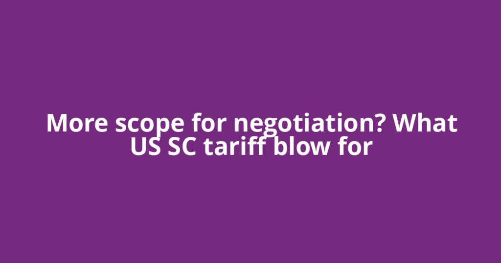 More scope for negotiation? What US SC tariff blow for