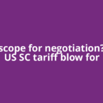 More scope for negotiation? What US SC tariff blow for