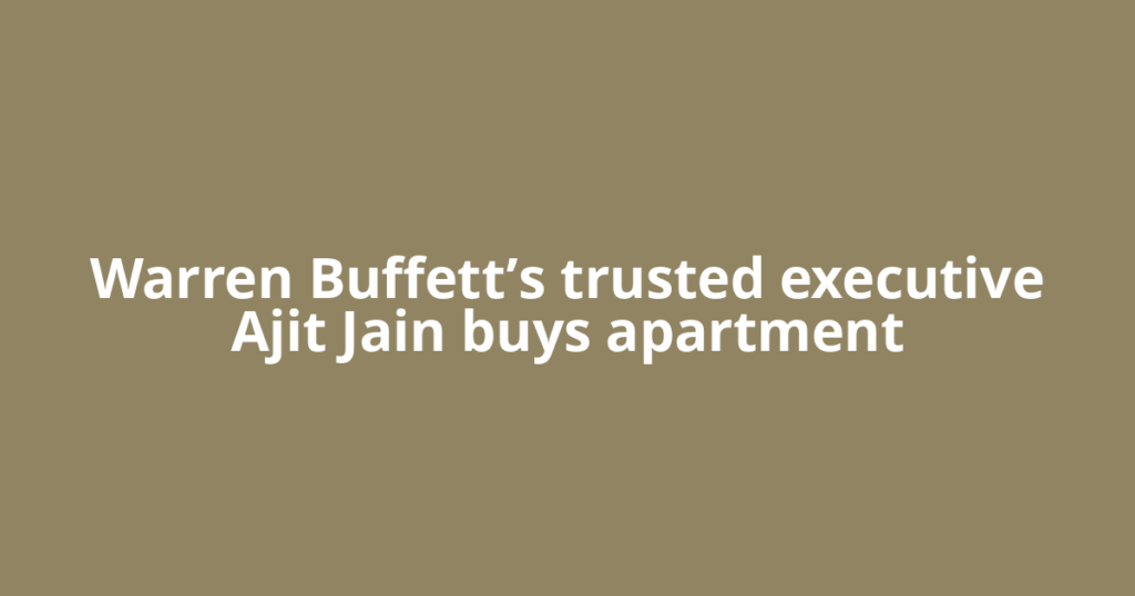 Warren Buffett’s trusted executive Ajit Jain buys apartment