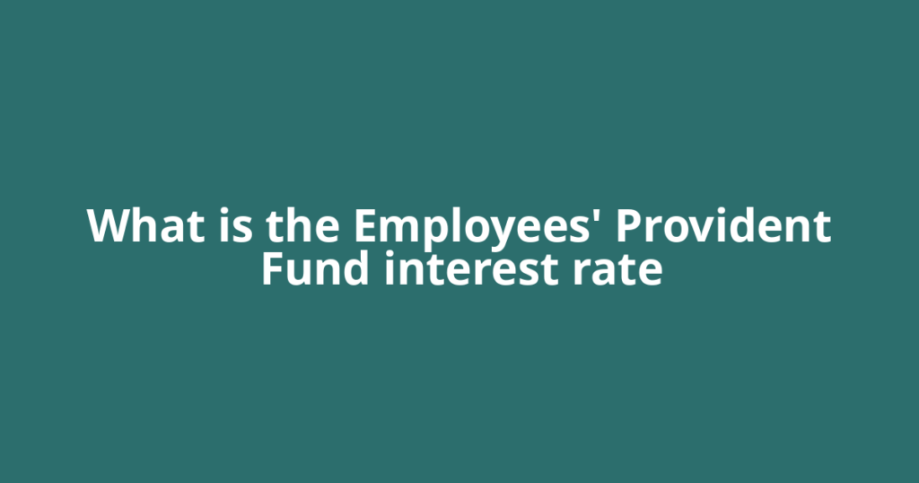 What is the Employees' Provident Fund interest rate