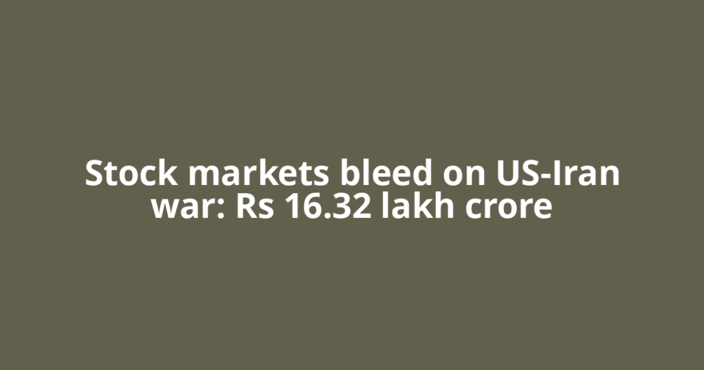 Stock markets bleed on US-Iran war: Rs 16.32 lakh crore