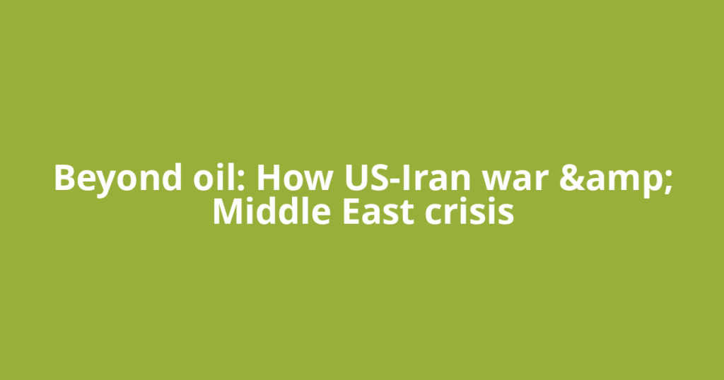 Beyond oil: How US-Iran war &amp; Middle East crisis