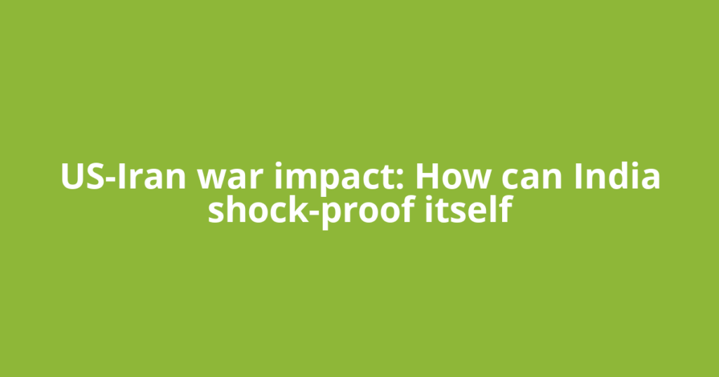 US-Iran war impact: How can India shock-proof itself