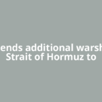 Govt sends additional warships to Strait of Hormuz to