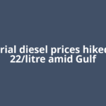 Industrial diesel prices hiked by Rs 22/litre amid Gulf