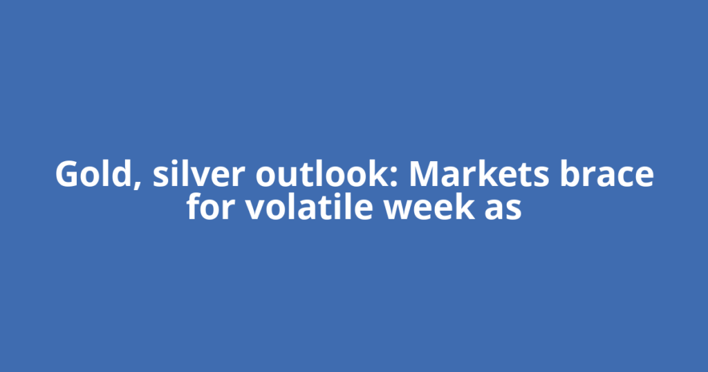 Gold, silver outlook: Markets brace for volatile week as